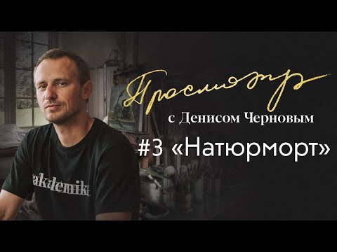 Просмотр с Денисом Черновым | Часть #3 , натюрморты