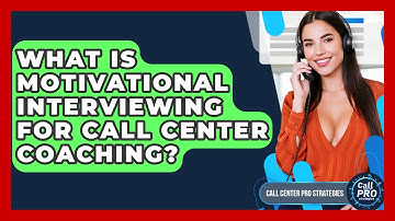 What Is Motivational Interviewing For Call Center Coaching? - Call Center Pro Strategies