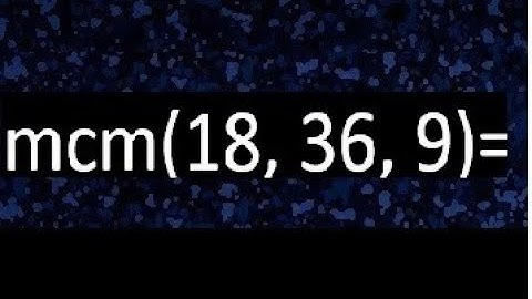 mcm de 18 , 36 y 9 , minimo comun multiplo , como se halla