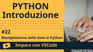 [Impara con VSCode] Introduzione a Python #22 Manipolazione delle date in Python