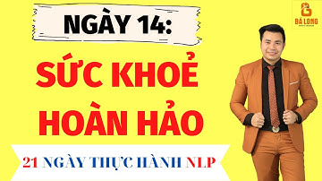 21 Ngày Thực Hành NLP - Ngày 14 - Sức Khoẻ Hoàn Hảo | Trương Bá Mạnh Long