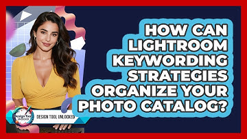 How Can Lightroom Keywording Strategies Organize Your Photo Catalog? - Design Tool Unlocked