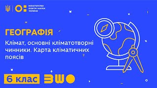 6 клас. Географія. Клімат, основні кліматотворні чинники. Карта кліматичних поясів