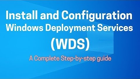 hướng dẫn cài dịch vụ deploy Windows 10 with Windows Deployment Services (WDS)