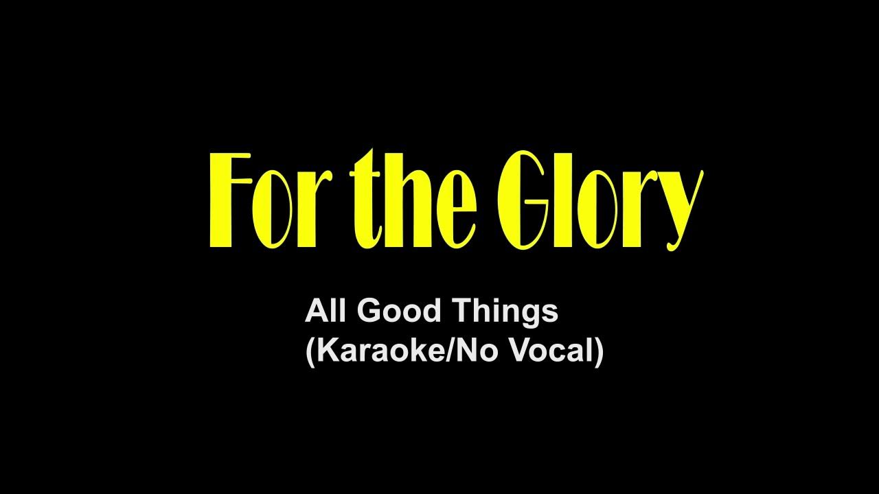 Lyrics For The Glory All Good Things For The Glory - All Good Things (Karaoke Version/No Vocal) - YouTube