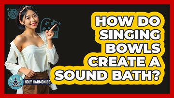 How Do Singing Bowls Create A Sound Bath? - Holy Harmonies