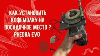 Как установить кофемолку на посадочное место ? Кофемашина Phedra Evo