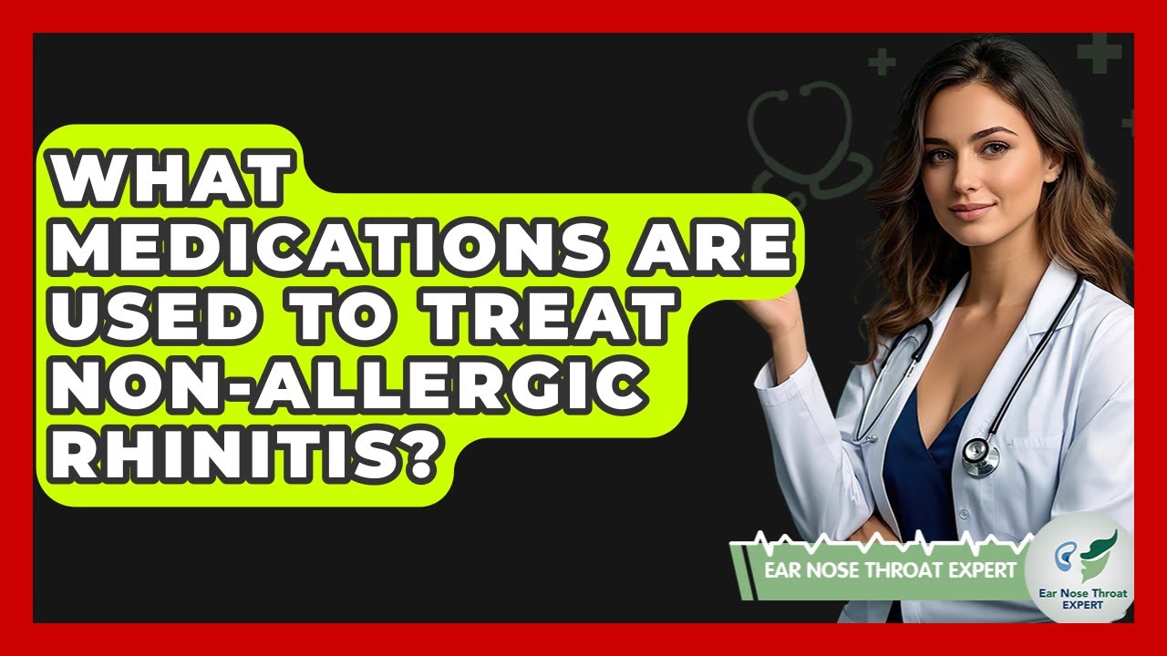 What Medications Are Used To Treat Non-Allergic Rhinitis? - Ear Nose Throat Expert