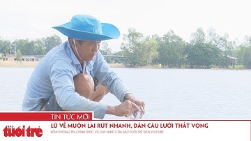 Lũ về muộn lại rút nhanh, dân câu lưới thất vọng