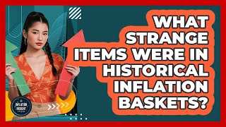 What Strange Items Were In Historical Inflation Baskets? - Inflation Insight Channel