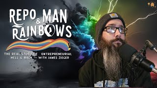 REPO MAN & RAINBOWS: The REAL Story of Entrepreneurial Hell & Back with James Zieger