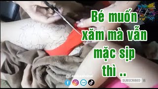 OK bé muốn xăm nhưng vẫn muốn măc sị.p | Lee Thành Đnai