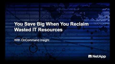 You Save Big When You Reclaim Wasted IT Resources with OnCommand Insight