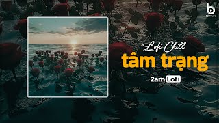 Nhạc Lofi Tâm Trạng - Nhạc Chill TikTok Nhẹ Nhàng Hay Nhất 2024 | Lofi Chill Buồn Tâm Trạng Mới Nhất