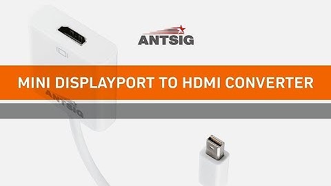 ANTSIG : How to Convert a Mini DisplayPort to HDMI