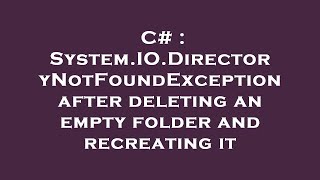 C System.io.directorynotfoundexception After Deleting An Empty Folder And Recreating It