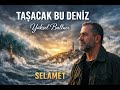 Yüksel Baltacı Taşacak Bu Deniz SELAMET 2026 