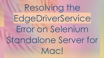 Resolving the EdgeDriverService Error on Selenium Standalone Server for Mac!