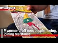 Myanmar draft sees people fleeing joining resistancenhk worldjapan news