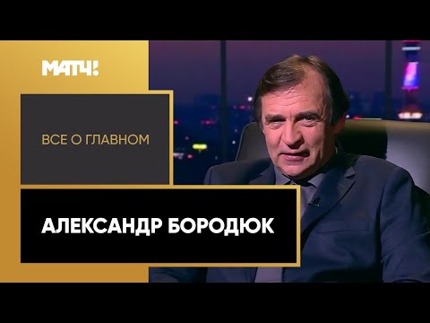 «Все о главном». Александр Бородюк