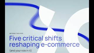 Beyond the hype: 5 shifts reshaping e-commerce — and transforming your role with it