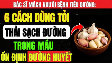 Bác Sĩ TIỂU ĐƯỜNG Mách: 6 CÁCH Dùng TỎI Giúp THẢI SẠCH ĐƯỜNG, Ổn Định ĐƯỜNG HUYẾT Đến Mức Bất Ngờ