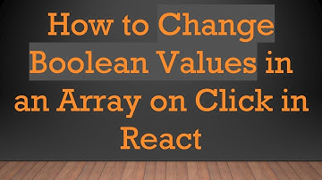 How to Change Boolean Values in an Array on Click in React