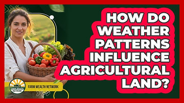 How Do Weather Patterns Influence Agricultural Land?