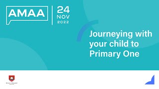 Journeying with your child to Primary 1 | AMAA 24 Nov 2022 Journeying with your child to Primary 1 | AMAA 24 Nov 2022