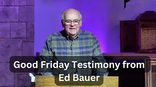 Good Friday Testimony of Ed Bauer by Intercessor Church 31 views 1 month ago 16 minutes
