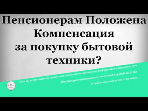 Пенсионерам Положена Компенсация за покупку бытовой техники