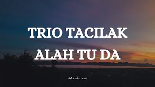 TRIO TACILAK  - ALAH TU DA || LIRIK LAGU MINANG