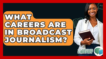 What Careers Are In Broadcast Journalism? - The Language Library