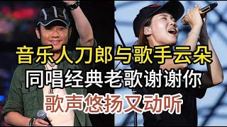 實力唱將雲朵與音樂人刀郎深情對唱經典金曲《謝謝你》,歌聲悠揚動人心弦