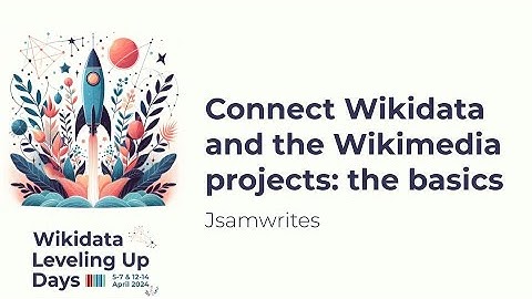 Connect Wikidata and the Wikimedia projects: the basics (Wikidata Leveling Up Days 2024)