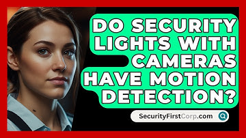 Do Security Lights With Cameras Have Motion Detection? - SecurityFirstCorp.com