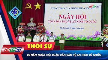 20 năm Ngày hội Toàn dân bảo vệ an ninh Tổ quốc | Cần Thơ TV