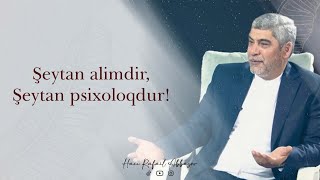 Şeytan alimdir, Şeytan psixoloqdur! (Hacı Rafail Abbasov)