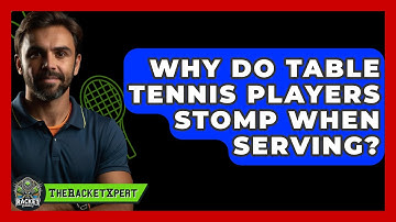 Why Do Table Tennis Players Stomp When Serving? - The Racket Xpert