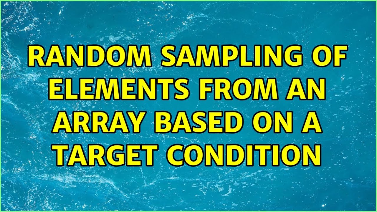 Random sampling of elements from an array based on a target condition ...