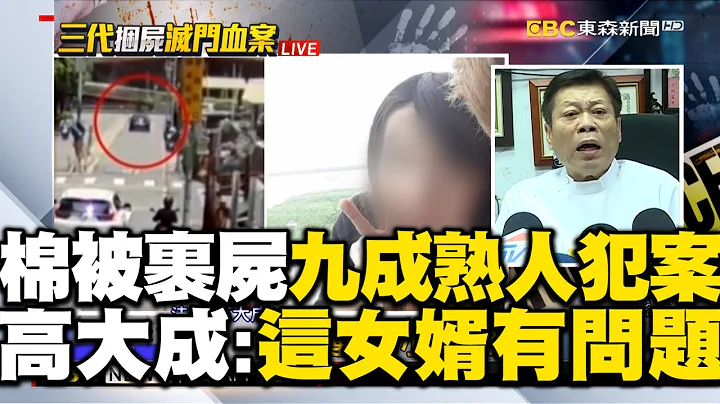 【三重灭门案】高大成喊“这女婿有问题”！揭“棉被裹尸”有九成是熟人犯案！ @newsebc - 天天要闻