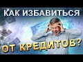 Как избавиться от кредитов? 12 рабочих методов сделать это раз и навсегда!