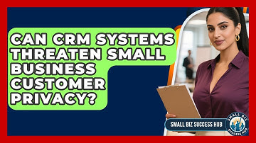 Can CRM Systems Threaten Small Business Customer Privacy? - Small Biz Success Hub