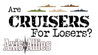 Are Cruisers for Losers? (Axis&Allies)