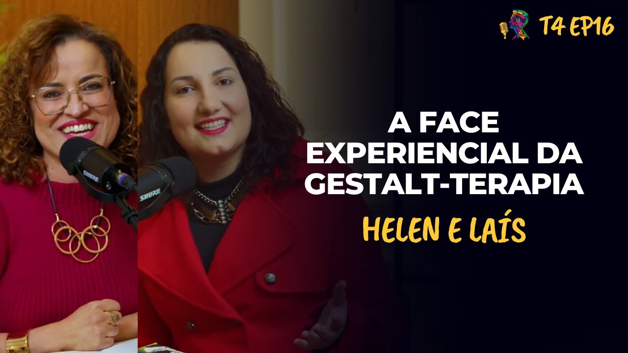 A FACE EXPERIENCIAL DA GESTALT-TERAPIA - HELEN E LAÍS - PODCAST GESTALT PARANÁ - T4 EP16