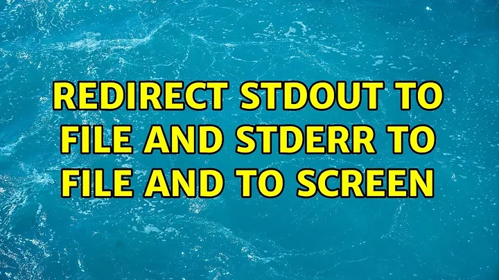 Redirect stdout to file and stderr to file and to screen (2 Solutions!!)