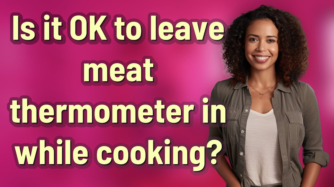 Is it OK to leave meat thermometer in while cooking?