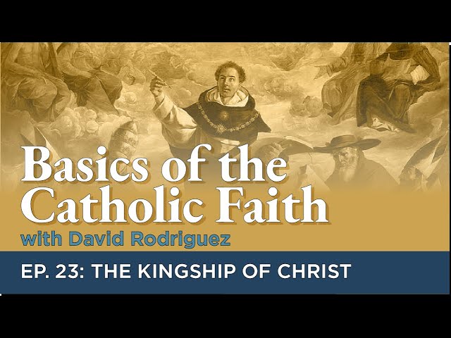 Episode 23: The Kingship of Christ | Basics of the Catholic Faith