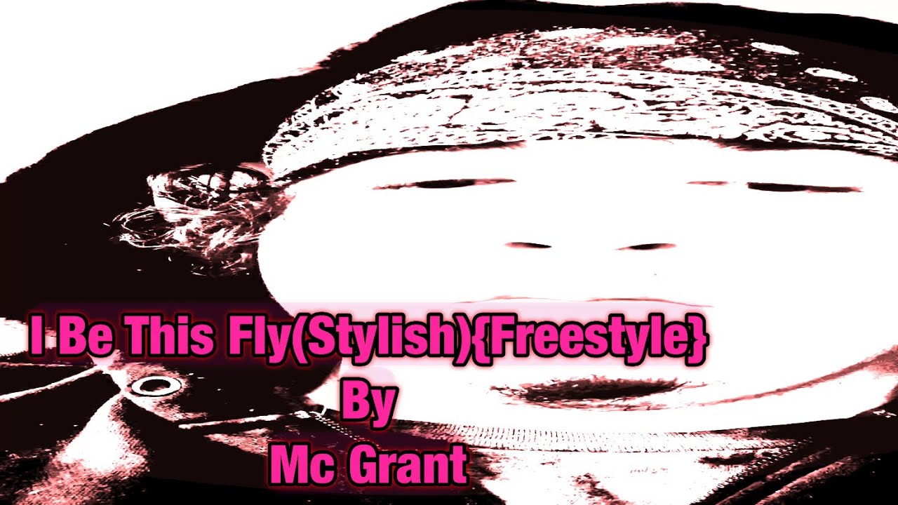 I Be This Fly(Stylish){Freestyle} By Mc Grant(Lyric Vid) [beat prod. by. Ricky Reed, Tom Peyton]