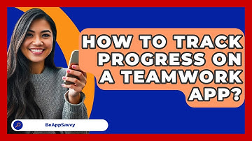 How To Track Progress On A Teamwork App? - Be App Savvy